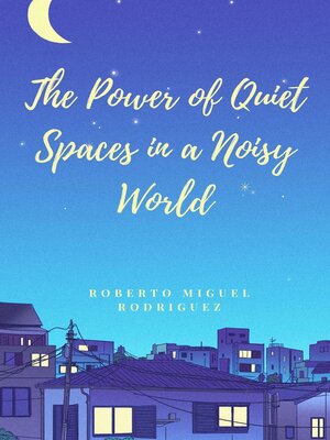 cover image of The Power of Quiet Spaces in a Noisy World
